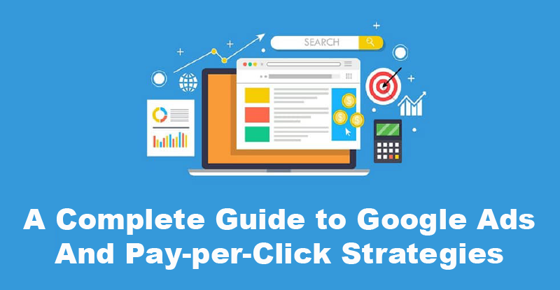 A Complete Guide to Google Ads and Pay-per-Click Strategies